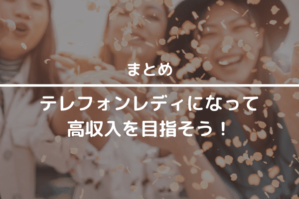 まとめ:テレフォンレディになって、高収入を目指そう!