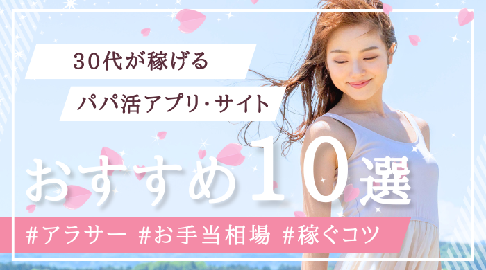 30代におすすめのパパ活アプリ・サイト10選！相場やアラサー女性・主婦が稼ぐ方法を紹介