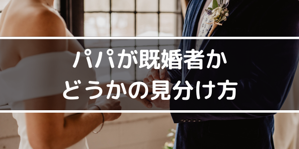 パパが既婚者かどうかの見分け方